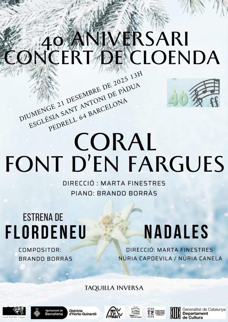 El pròxim diumenge 21 de desembre. La Coral Font d'en fargues, celebrem la cloenda de l'Aniversari dels quaranta anys. Amb un concert a l'església de Sant Antoni de Pàdua. Estrenarem l'obra Flordeneu, composta per al nostre pianista Brandi Borràs, tot seguit d'un repertori de Nadales. El concert serà dirigit per la Marta Finestres, tanmateix, com amb les primeres directores de la Coral, la Núria Canela i la Núria Capdevila. L'entrada com sempre serà amb taquilla inversa.